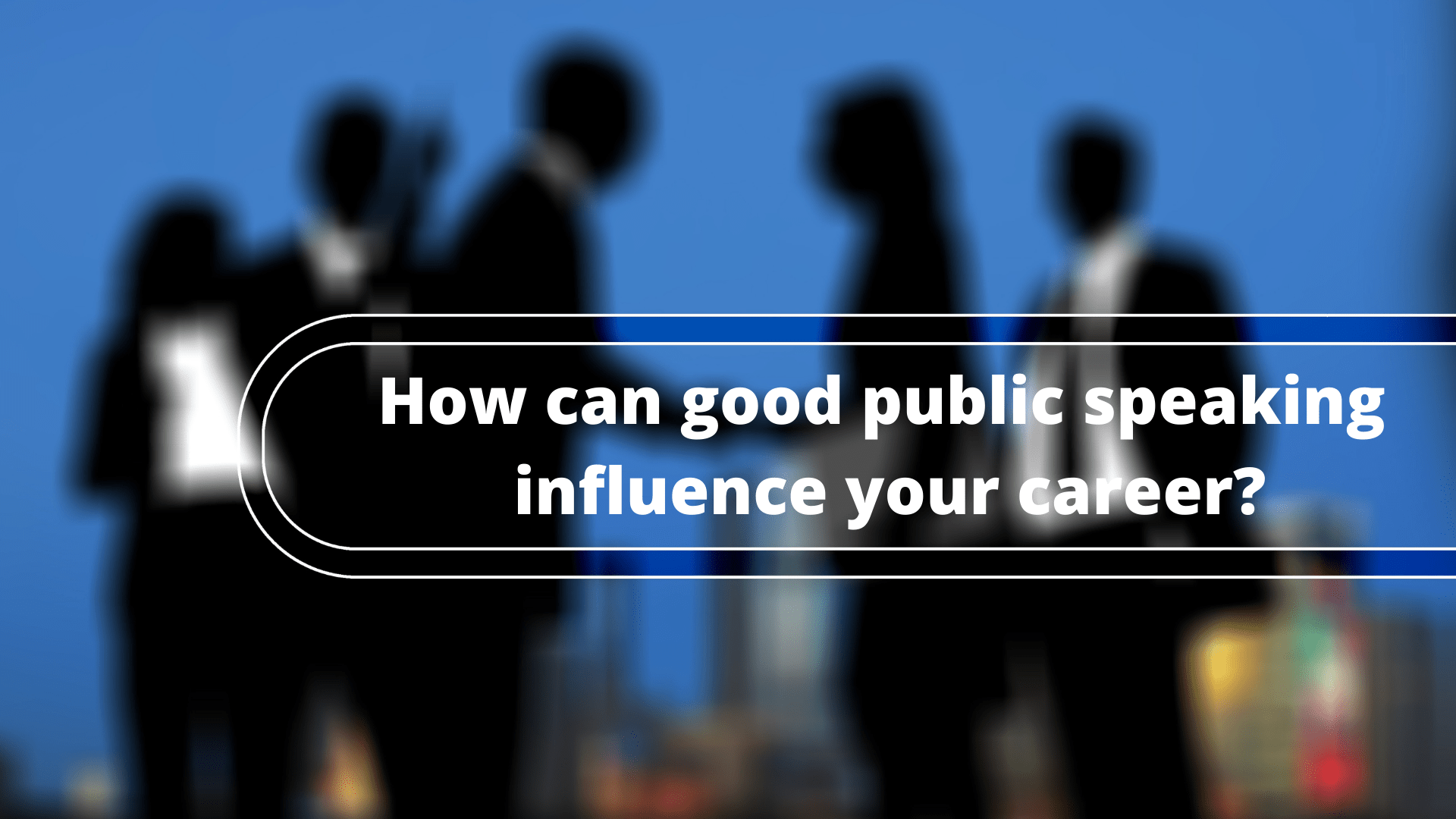 How can good public speaking influence your career?